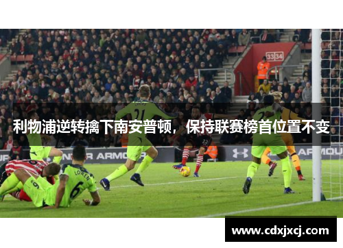 利物浦逆转擒下南安普顿，保持联赛榜首位置不变