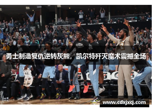 勇士制造复仇逆转灰熊，凯尔特歼灭魔术震撼全场
