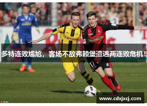 多特连败尴尬，客场不敌弗赖堡遭遇两连败危机！