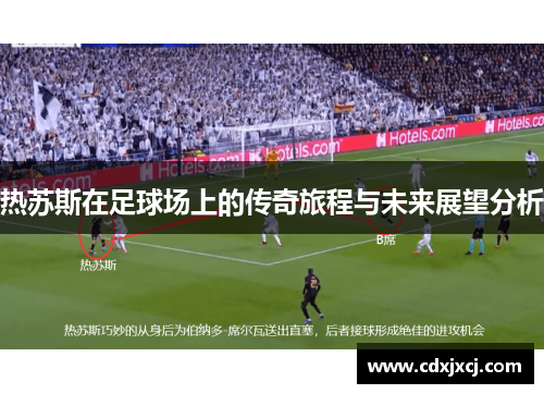 热苏斯在足球场上的传奇旅程与未来展望分析